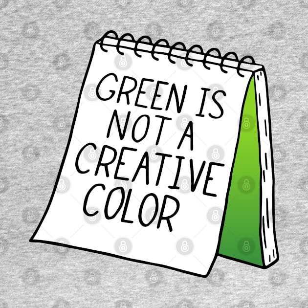 Green Is Not A Creative Color Sketchbook by humbulb